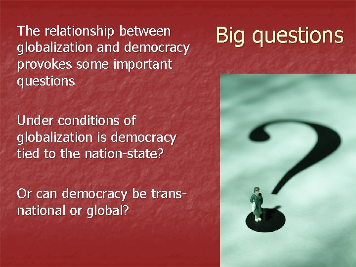 The relationship between globalization and democracy provokes some important questions Under conditions of globalization