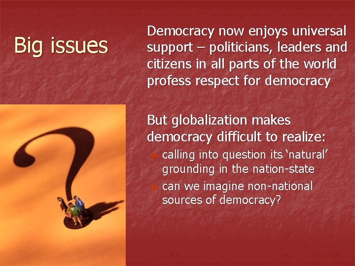 Big issues Democracy now enjoys universal support – politicians, leaders and citizens in all