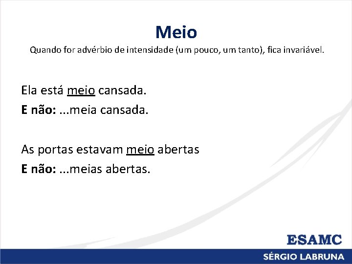 Meio Quando for advérbio de intensidade (um pouco, um tanto), fica invariável. Ela está