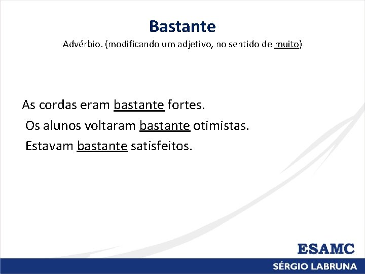 Bastante Advérbio. (modificando um adjetivo, no sentido de muito) As cordas eram bastante fortes.