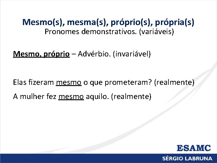 Mesmo(s), mesma(s), próprio(s), própria(s) Pronomes demonstrativos. (variáveis) Mesmo, próprio – Advérbio. (invariável) Elas fizeram