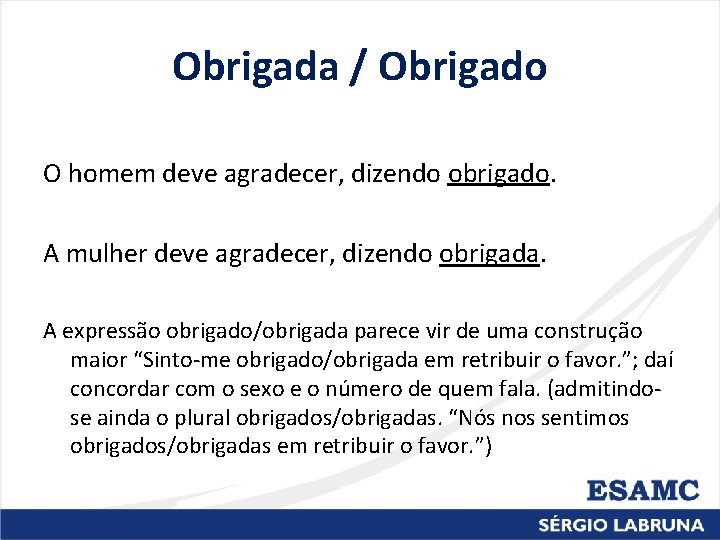 Obrigada / Obrigado O homem deve agradecer, dizendo obrigado. A mulher deve agradecer, dizendo