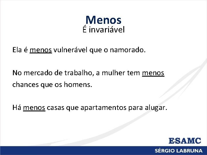 Menos É invariável Ela é menos vulnerável que o namorado. No mercado de trabalho,