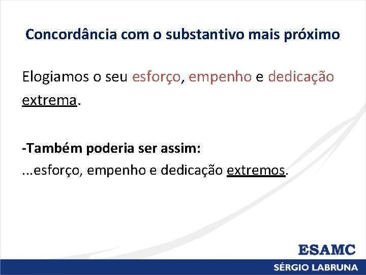 Concordância com o substantivo mais próximo Elogiamos o seu esforço, empenho e dedicação extrema.