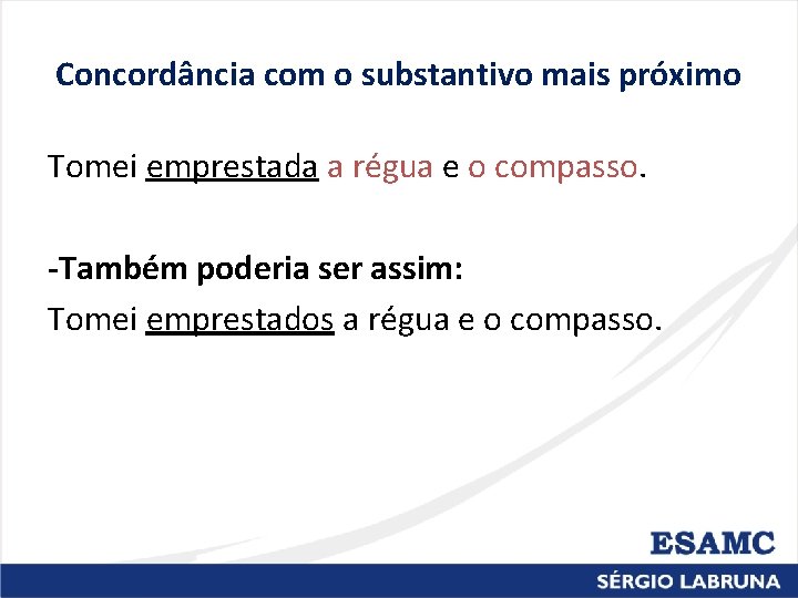 Concordância com o substantivo mais próximo Tomei emprestada a régua e o compasso. -Também