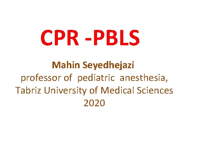 CPR -PBLS Mahin Seyedhejazi professor of pediatric anesthesia, Tabriz University of Medical Sciences 2020
