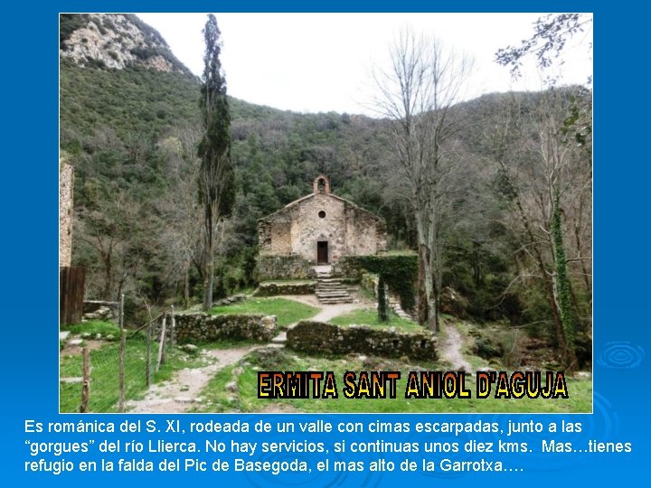 Es románica del S. XI, rodeada de un valle con cimas escarpadas, junto a