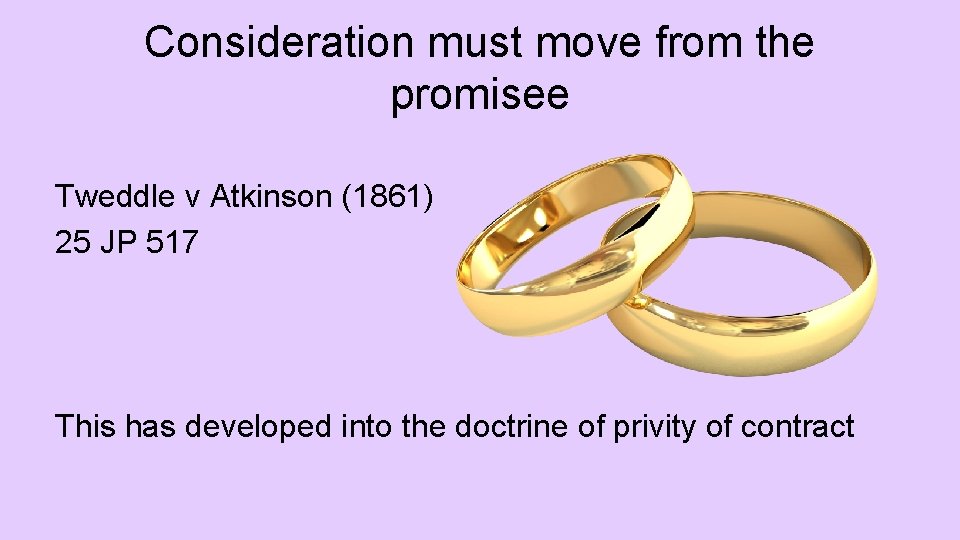 Consideration must move from the promisee Tweddle v Atkinson (1861) 25 JP 517 This