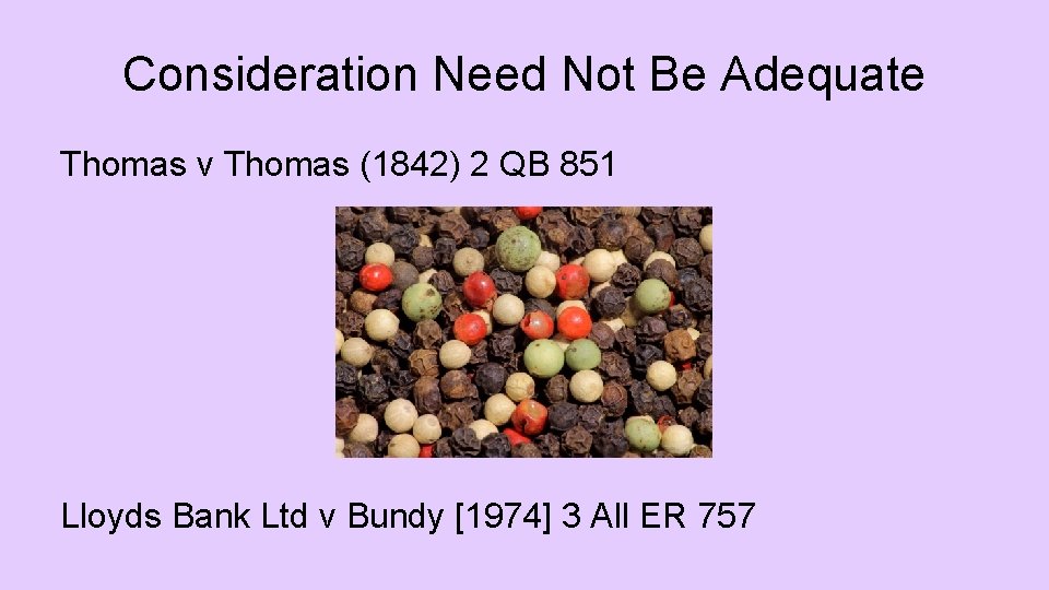 Consideration Need Not Be Adequate Thomas v Thomas (1842) 2 QB 851 Lloyds Bank