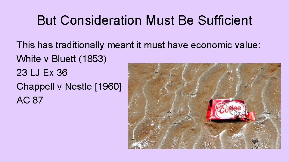 But Consideration Must Be Sufficient This has traditionally meant it must have economic value: