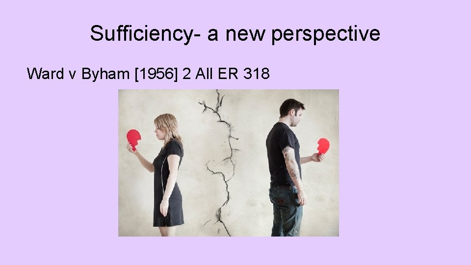 Sufficiency- a new perspective Ward v Byham [1956] 2 All ER 318 