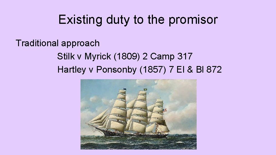 Existing duty to the promisor Traditional approach Stilk v Myrick (1809) 2 Camp 317