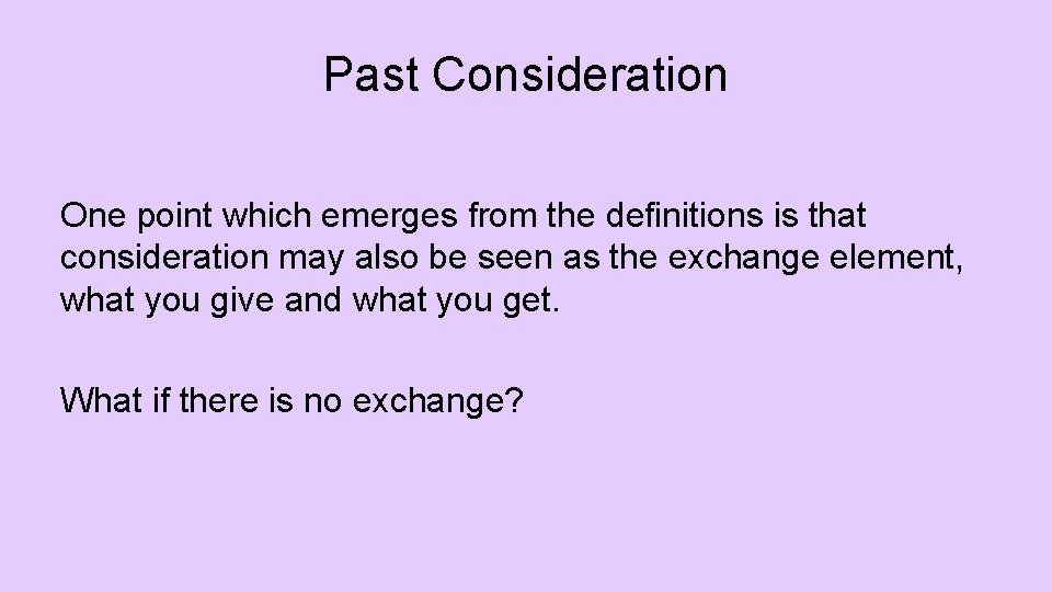 Past Consideration One point which emerges from the definitions is that consideration may also