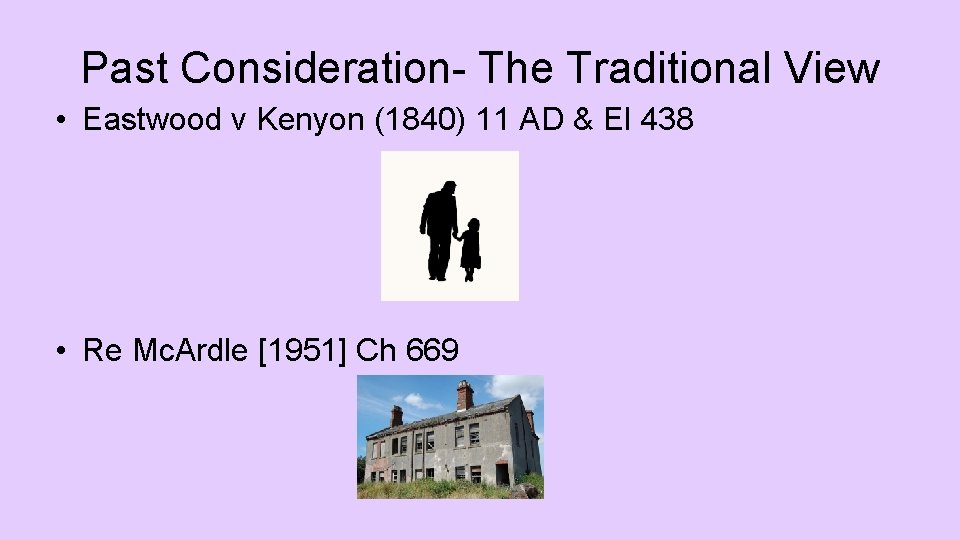 Past Consideration- The Traditional View • Eastwood v Kenyon (1840) 11 AD & El