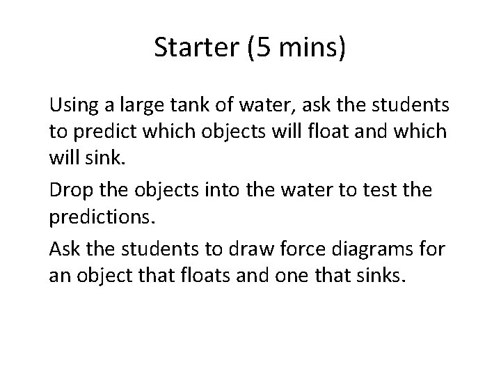 Starter (5 mins) Using a large tank of water, ask the students to predict