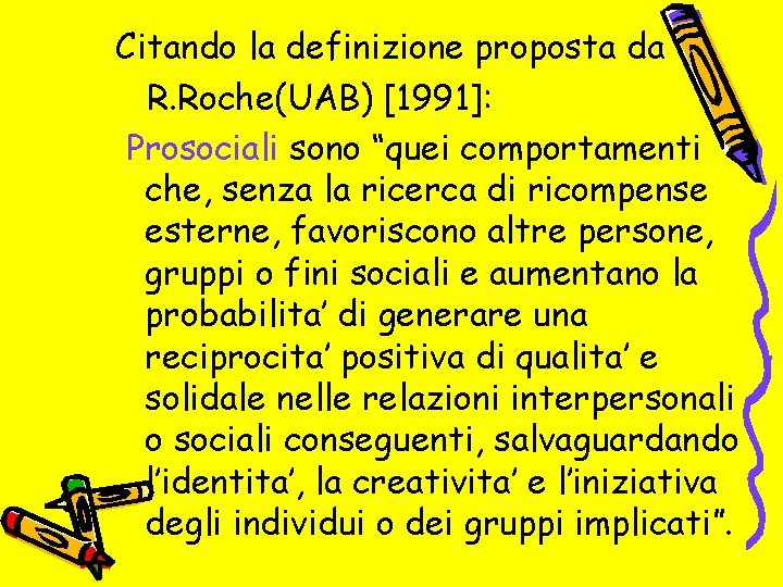 Citando la definizione proposta da R. Roche(UAB) [1991]: Prosociali sono “quei comportamenti che, senza