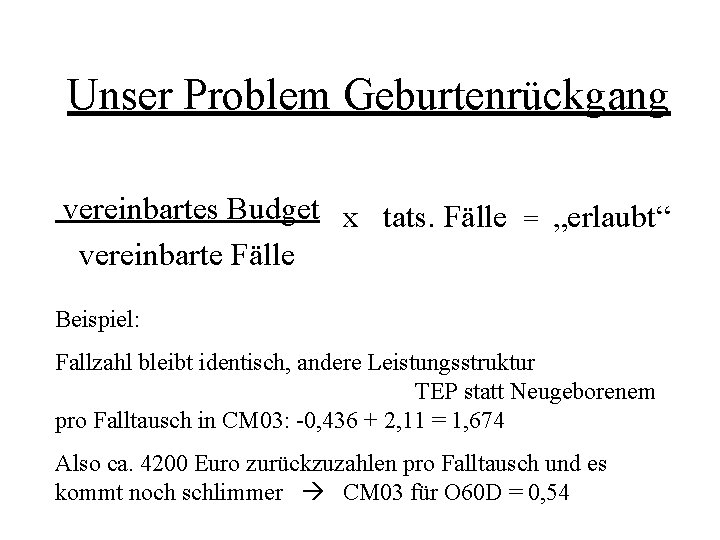 Unser Problem Geburtenrückgang vereinbartes Budget x tats. Fälle vereinbarte Fälle = „erlaubt“ Beispiel: Fallzahl