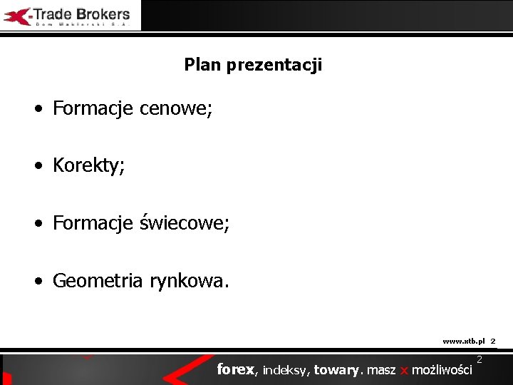 Plan prezentacji • Formacje cenowe; • Korekty; • Formacje świecowe; • Geometria rynkowa. www.