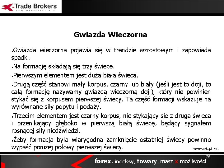 Gwiazda Wieczorna Gwiazda wieczorna pojawia się w trendzie wzrostowym i zapowiada spadki. ●Na formację