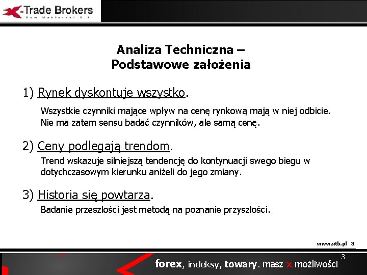 Analiza Techniczna – Podstawowe założenia 1) Rynek dyskontuje wszystko. Wszystkie czynniki mające wpływ na