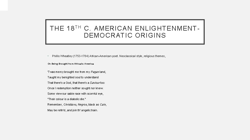 THE 18 T H C. AMERICAN ENLIGHTENMENTDEMOCRATIC ORIGINS • Phillis Wheatley (1753 -1784) African-American