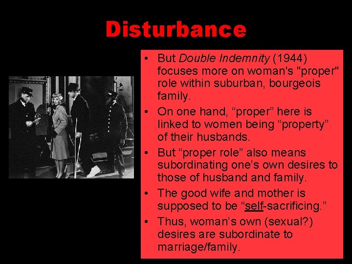 Disturbance • But Double Indemnity (1944) focuses more on woman's "proper" role within suburban,