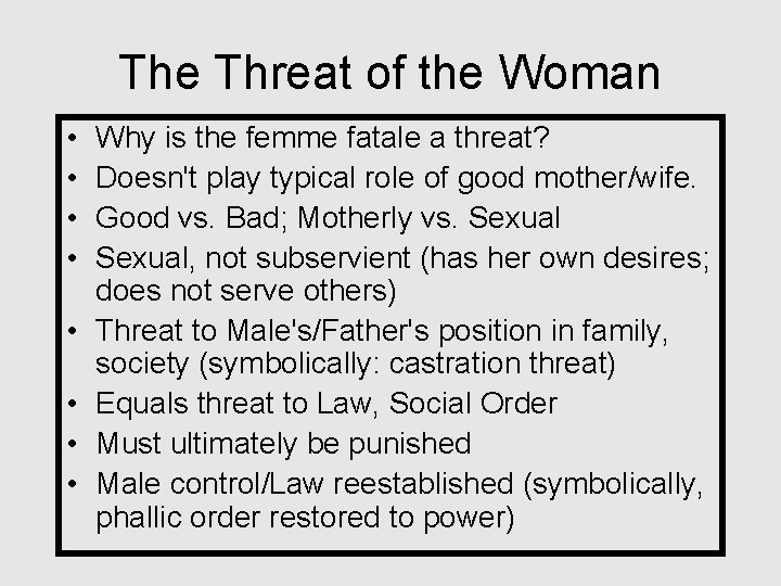 The Threat of the Woman • • Why is the femme fatale a threat?