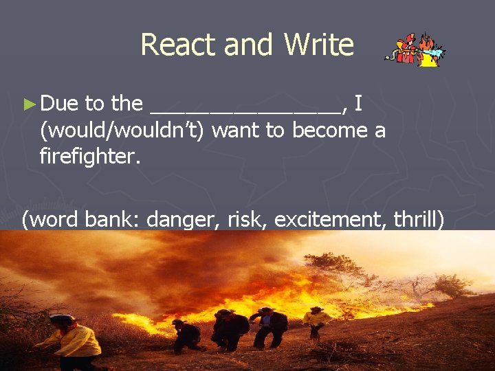 React and Write ► Due to the ________, I (would/wouldn’t) want to become a