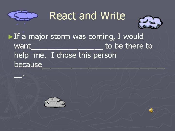 React and Write ► If a major storm was coming, I would want_________ to