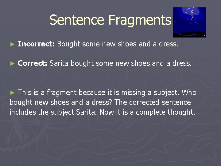 Sentence Fragments ► Incorrect: Bought some new shoes and a dress. ► Correct: Sarita