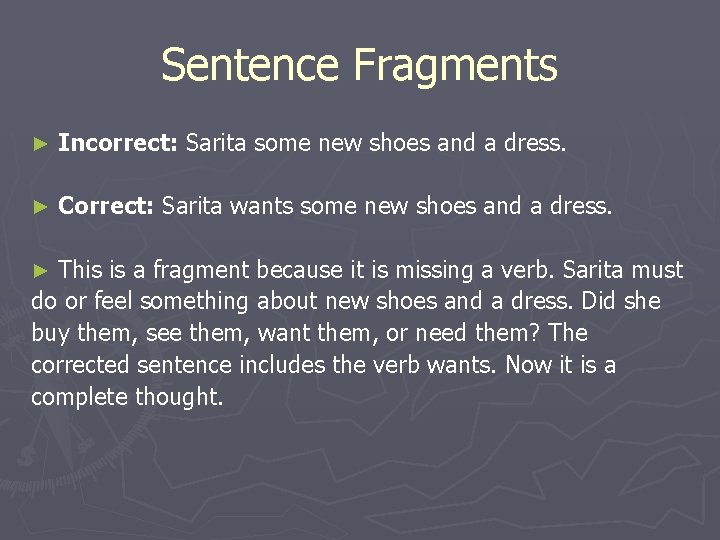 Sentence Fragments ► Incorrect: Sarita some new shoes and a dress. ► Correct: Sarita