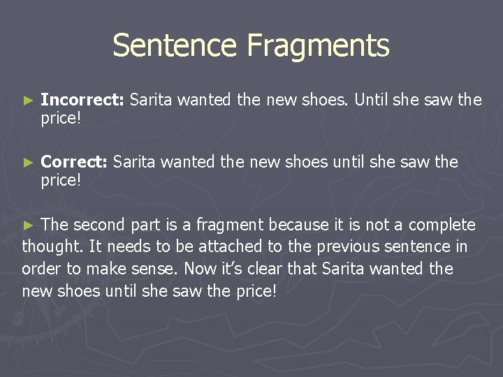 Sentence Fragments ► Incorrect: Sarita wanted the new shoes. Until she saw the price!