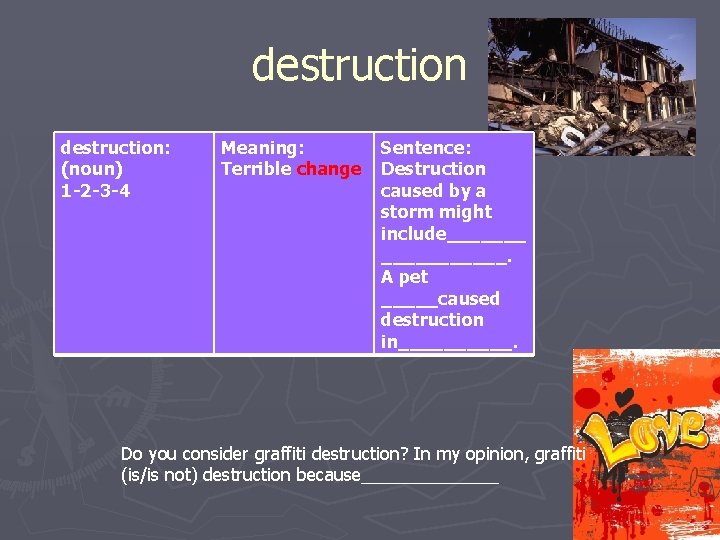 destruction: (noun) 1 -2 -3 -4 Meaning: Terrible change Sentence: Destruction caused by a