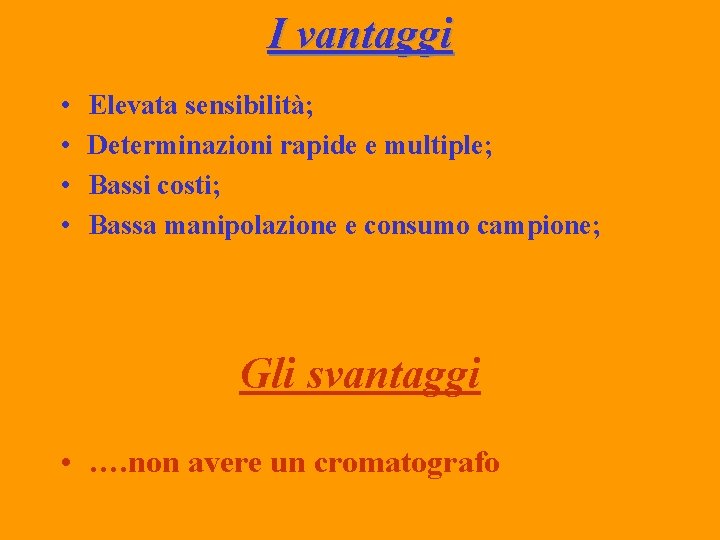 I vantaggi • • Elevata sensibilità; Determinazioni rapide e multiple; Bassi costi; Bassa manipolazione