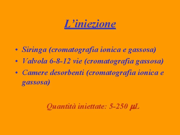 L’iniezione • Siringa (cromatografia ionica e gassosa) • Valvola 6 -8 -12 vie (cromatografia