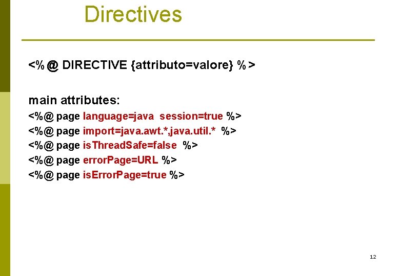 Directives <%@ DIRECTIVE {attributo=valore} %> main attributes: <%@ page language=java session=true %> <%@ page