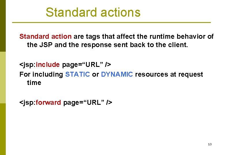 Standard actions Standard action are tags that affect the runtime behavior of the JSP