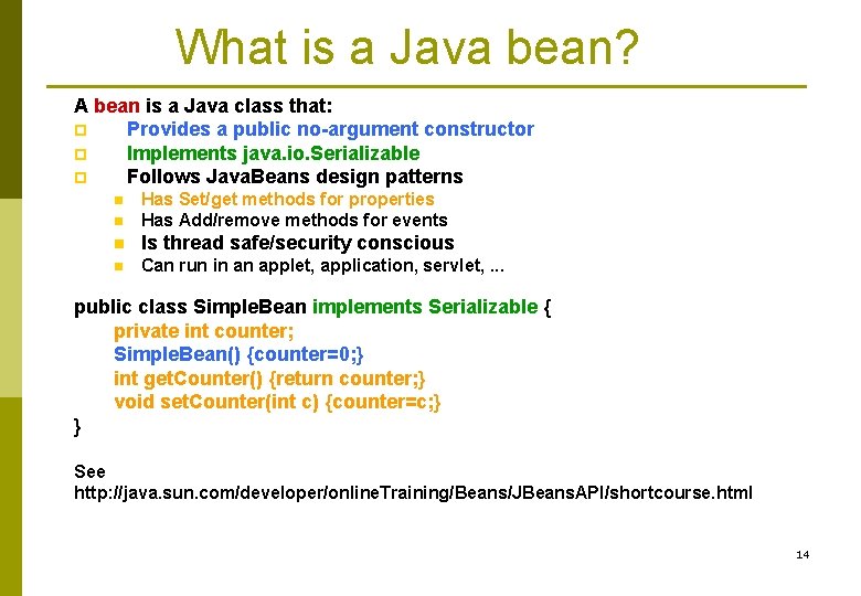 What is a Java bean? A bean is a Java class that: p Provides