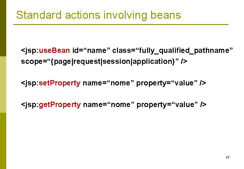 Standard actions involving beans <jsp: use. Bean id=“name” class=“fully_qualified_pathname” scope=“{page|request|session|application}” /> <jsp: set. Property