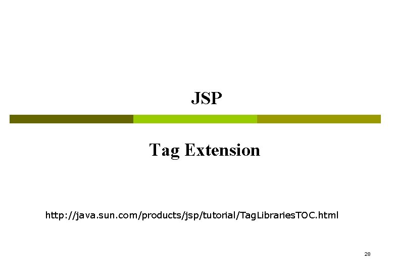 JSP Tag Extension http: //java. sun. com/products/jsp/tutorial/Tag. Libraries. TOC. html 28 