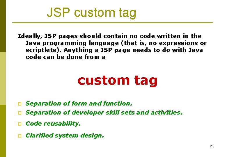 JSP custom tag Ideally, JSP pages should contain no code written in the Java