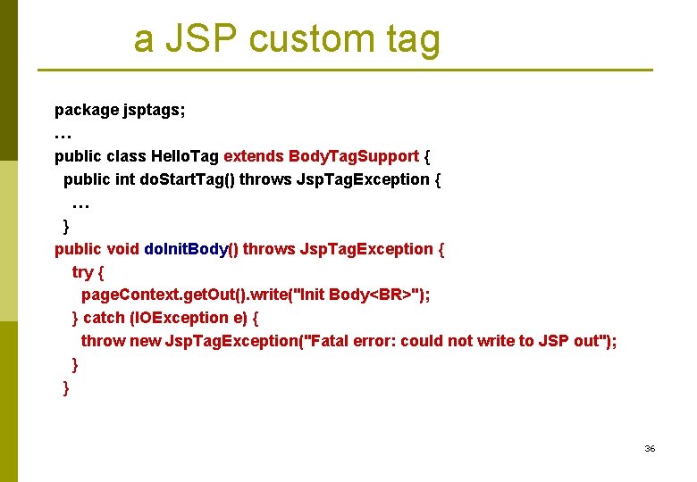 a JSP custom tag package jsptags; … public class Hello. Tag extends Body. Tag.