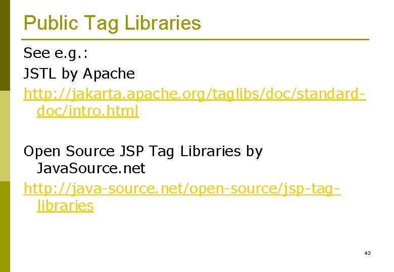 Public Tag Libraries See e. g. : JSTL by Apache http: //jakarta. apache. org/taglibs/doc/standarddoc/intro.