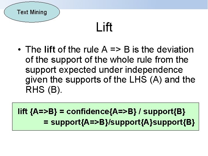 Text Mining Lift • The lift of the rule A => B is the