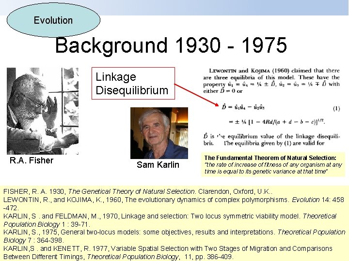 Evolution Background 1930 - 1975 Linkage Disequilibrium R. A. Fisher Sam Karlin The Fundamental