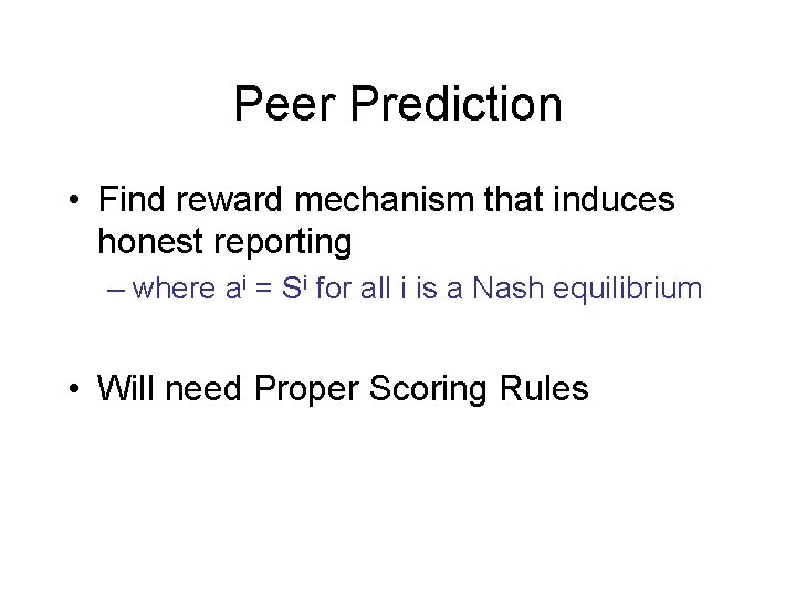 Peer Prediction • Find reward mechanism that induces honest reporting – where ai =
