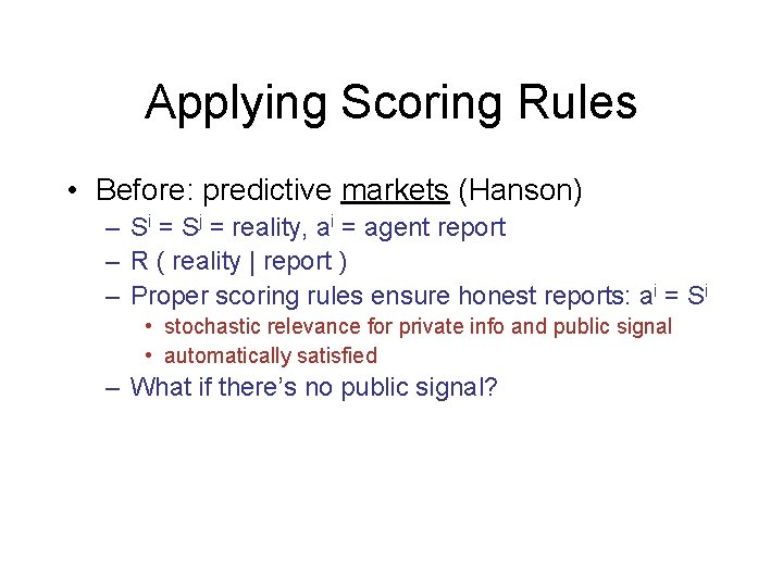 Applying Scoring Rules • Before: predictive markets (Hanson) – Si = Sj = reality,