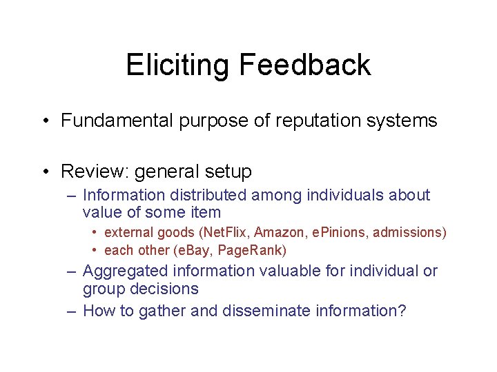 Eliciting Feedback • Fundamental purpose of reputation systems • Review: general setup – Information