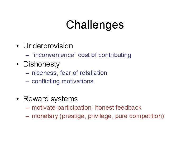 Challenges • Underprovision – “inconvenience” cost of contributing • Dishonesty – niceness, fear of