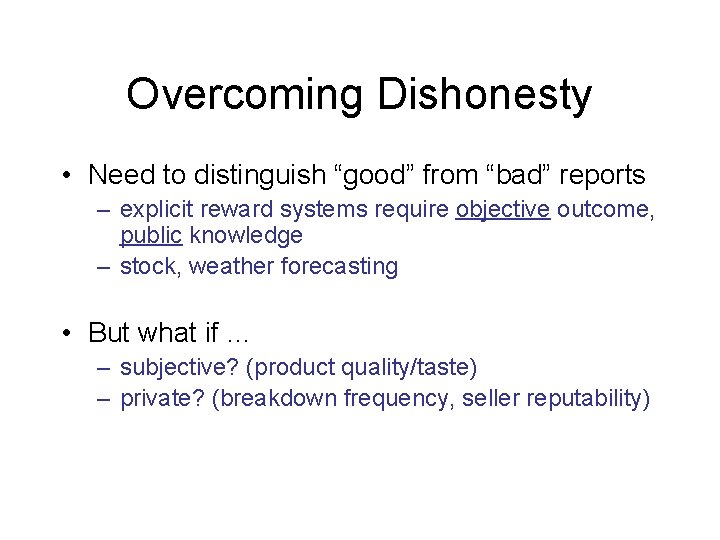 Overcoming Dishonesty • Need to distinguish “good” from “bad” reports – explicit reward systems